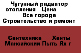 Чугунный радиатор отопления › Цена ­ 497 - Все города Строительство и ремонт » Сантехника   . Ханты-Мансийский,Пыть-Ях г.